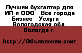 Лучший бухгалтер для ИП и ООО - Все города Бизнес » Услуги   . Вологодская обл.,Вологда г.